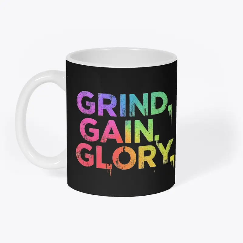 Grind, Gain and Glory.